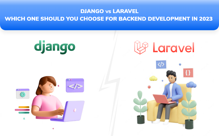 Django Vs Laravel : Which One Should You Choose for Backend Development in 2023